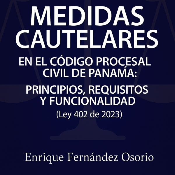 Las Medidas Cautelares en el Nuevo Proceso Civil Panameño: Análisis de la Ley 402 de 2023 - Principios, Requisitos y Funcionalidad.